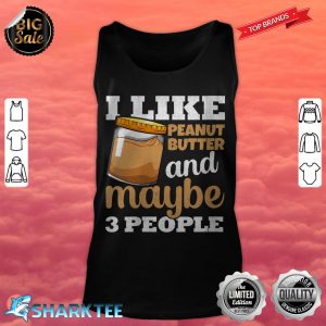 Womens I Like Peanut Butter And Maybe 3 People Funny tank top