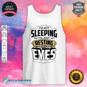 Im Not Sleeping Im Just Resting My Eyes Funny Nap Lover Gift tank top