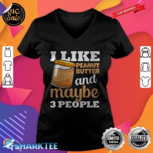 Womens I Like Peanut Butter And Maybe 3 People Funny v-neck